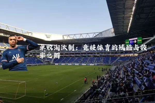 单败淘汰制：竞技体育的残酷与效率之辩