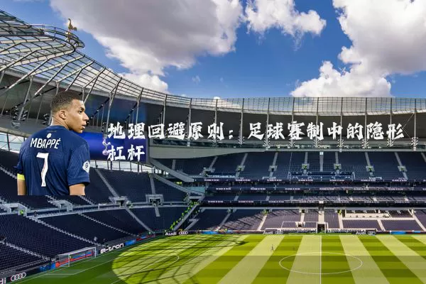 地理回避原则：足球赛制中的隐形杠杆