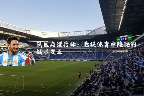 队医与理疗师:竞技体育中隐秘的战术支点