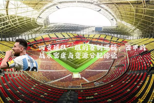 四支球队一组的赛制逻辑：西甲的战术密度与资源分配悖论