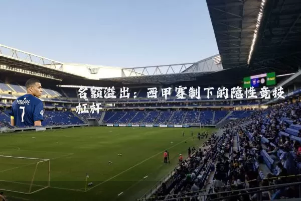 名额溢出:西甲赛制下的隐性竞技杠杆