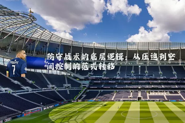 防守战术的底层逻辑:从压迫到空间控制的范式转移