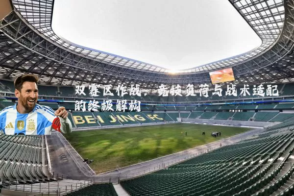 双赛区作战：竞技负荷与战术适配的终极解构